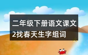 二年級(jí)下冊(cè)語文課文2找春天生字組詞