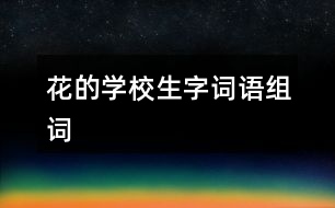 花的學校生字詞語組詞