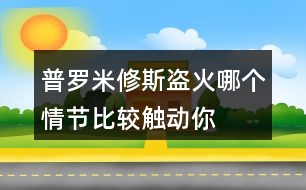 普羅米修斯“盜”火哪個(gè)情節(jié)比較觸動(dòng)你？