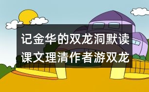 記金華的雙龍洞默讀課文理清作者游雙龍洞的順序再把下面的路線補(bǔ)充完整