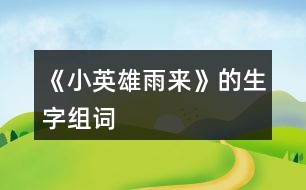 《小英雄雨來(lái)》的生字組詞