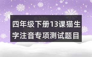 四年級下冊13課貓生字注音專項測試題目