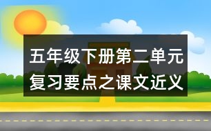 五年級下冊第二單元復(fù)習(xí)要點之課文近義詞反義詞