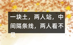 “一塊土，兩人站，中間隔條線，兩人看不見”打一字