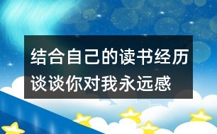 結(jié)合自己的讀書經(jīng)歷,談?wù)勀銓ξ矣肋h感到讀書是我生命中最大的快樂體會