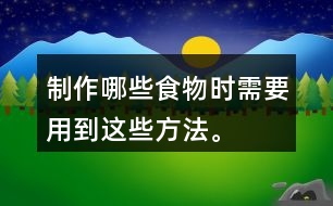 制作哪些食物時需要用到這些方法。