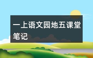 一上語(yǔ)文園地五課堂筆記