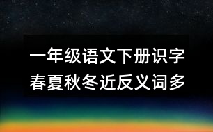 一年級語文下冊識字春夏秋冬近反義詞多音字