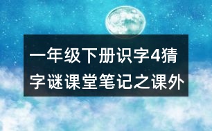 一年級下冊識字4猜字謎課堂筆記之課外拓展