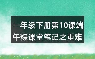 一年級下冊第10課端午粽課堂筆記之重難點歸納