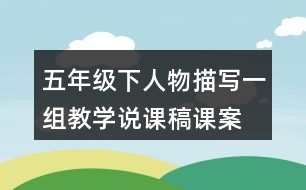 五年級(jí)下人物描寫一組教學(xué)說(shuō)課稿課案