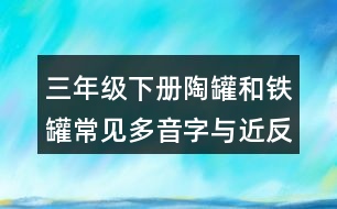 三年級(jí)下冊(cè)陶罐和鐵罐常見多音字與近反義詞