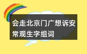 會走北京門廣想訴安常觀生字組詞