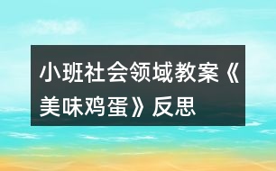 小班社會(huì)領(lǐng)域教案《美味雞蛋》反思