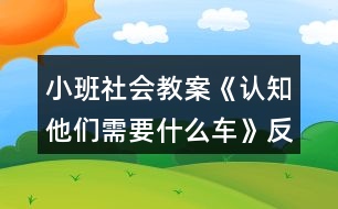 小班社會教案《認知他們需要什么車》反思