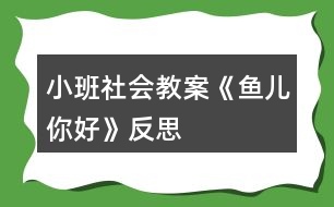 小班社會(huì)教案《魚兒你好》反思