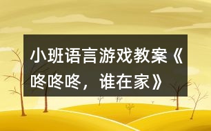 小班語(yǔ)言游戲教案《咚咚咚，誰(shuí)在家》