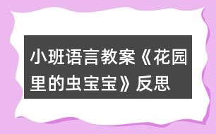 小班語(yǔ)言教案《花園里的蟲寶寶》反思