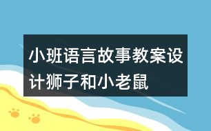 小班語言故事教案設(shè)計獅子和小老鼠