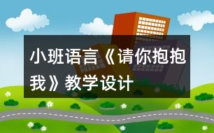 小班語言《請(qǐng)你抱抱我》教學(xué)設(shè)計(jì)