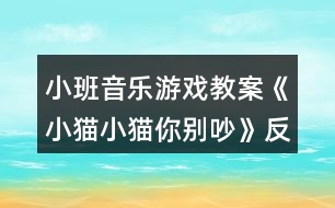 小班音樂游戲教案《小貓小貓你別吵》反思