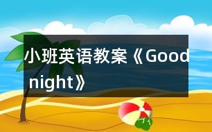 小班英語(yǔ)教案《Good night》