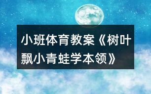 小班體育教案《樹葉飄、小青蛙學(xué)本領(lǐng)》