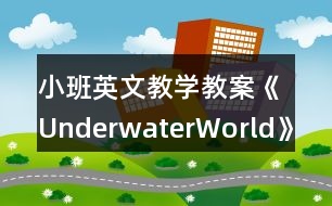 小班英文教學(xué)教案《UnderwaterWorld》