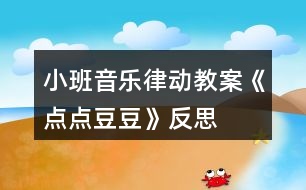 小班音樂律動(dòng)教案《點(diǎn)點(diǎn)豆豆》反思