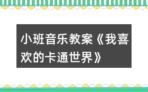 小班音樂教案《我喜歡的卡通世界》