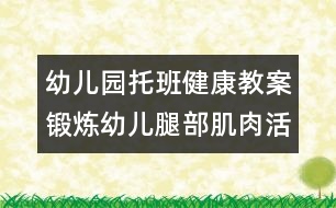 幼兒園托班健康教案：鍛煉幼兒腿部肌肉活動(dòng)方案（原創(chuàng)）