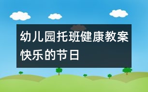 幼兒園托班健康教案：快樂的節(jié)日