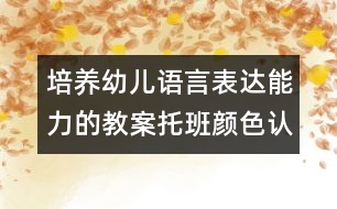 培養(yǎng)幼兒語言表達(dá)能力的教案：托班顏色認(rèn)知活動(dòng)認(rèn)識(shí)綠色（原創(chuàng)）