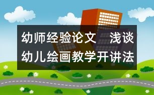 幼師經(jīng)驗(yàn)論文：　淺談?dòng)變豪L畫(huà)教學(xué)開(kāi)講法