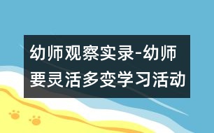 幼師觀察實錄-幼師要靈活多變：學習活動“小動物冬眠”中的一個片斷（原創(chuàng)）