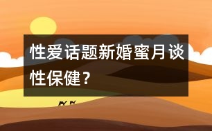 性愛話題：新婚蜜月談性保?。?></p>										
													<font id=