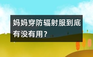 媽媽穿防輻射服到底有沒有用？