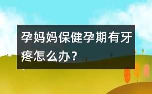 孕媽媽保?。涸衅谟醒捞墼趺崔k？