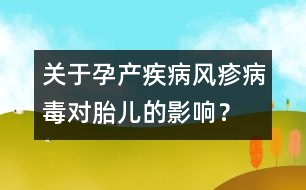 關(guān)于孕產(chǎn)疾?。猴L(fēng)疹病毒對(duì)胎兒的影響？