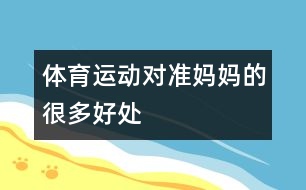 體育運(yùn)動(dòng)對(duì)準(zhǔn)媽媽的很多好處