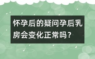 懷孕后的疑問：孕后乳房會(huì)變化正常嗎？