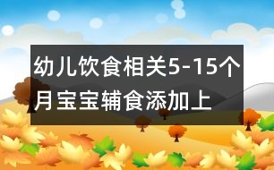 幼兒飲食相關(guān)：5-15個月寶寶輔食添加（上）