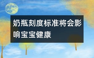 奶瓶刻度標準將會影響寶寶健康