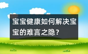 寶寶健康：如何解決寶寶的難言之隱？