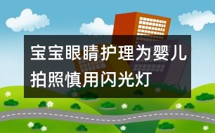 寶寶眼睛護(hù)理：為嬰兒拍照慎用閃光燈