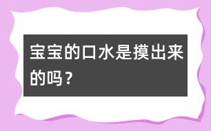 寶寶的口水是摸出來的嗎？