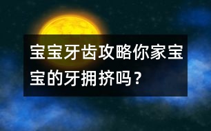 寶寶牙齒攻略：你家寶寶的牙擁擠嗎？