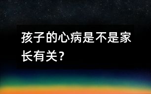 孩子的心病是不是家長有關(guān)？