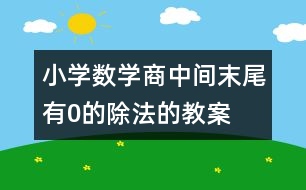 小學(xué)數(shù)學(xué)商中間、末尾有0的除法的教案 教學(xué)設(shè)計與教學(xué)反思