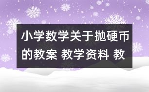 小學(xué)數(shù)學(xué)關(guān)于拋硬幣的教案 教學(xué)資料 教學(xué)設(shè)計(jì)